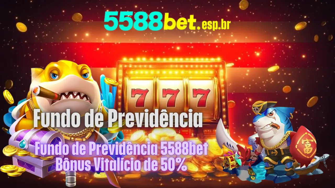 Fundo de Previdência 5588bet: Bônus Vitalício de 50%