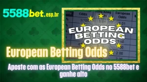 Aposte com as European Betting Odds no 5588bet e ganhe alto